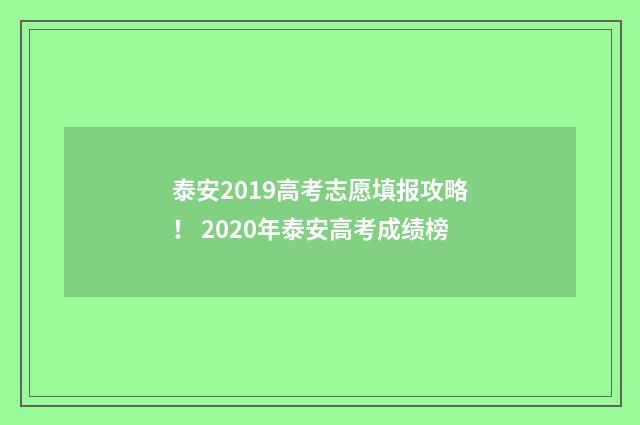 泰安2019高考志愿填报攻略！ 2020年泰安高考成绩榜