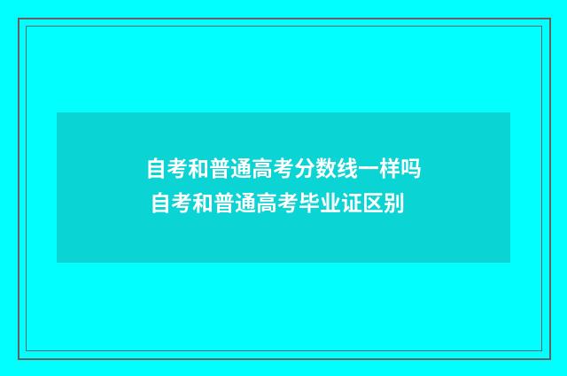 自考和普通高考分数线一样吗 自考和普通高考毕业证区别