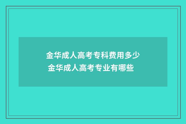 金华成人高考专科费用多少 金华成人高考专业有哪些