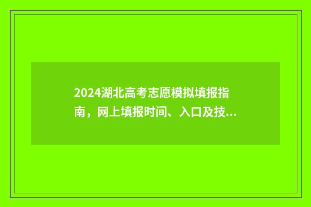 2024湖北高考志愿模拟填报指南，网上填报时间、入口及技巧 2024湖北高考志愿填报官网