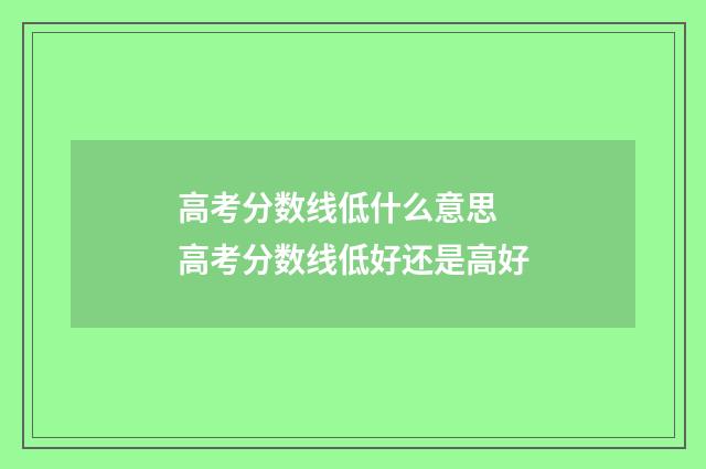 高考分数线低什么意思 高考分数线低好还是高好