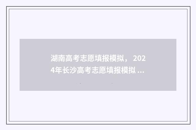 湖南高考志愿填报模拟， 2024年长沙高考志愿填报模拟 潇湘高考单招志愿填报