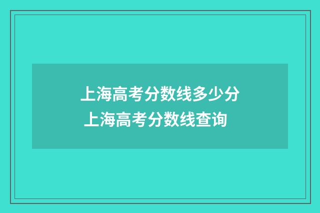 上海高考分数线多少分 上海高考分数线查询