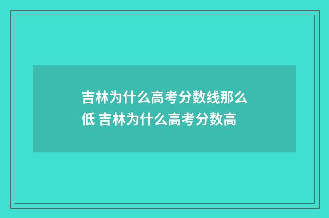 吉林为什么高考分数线那么低 吉林为什么高考分数高