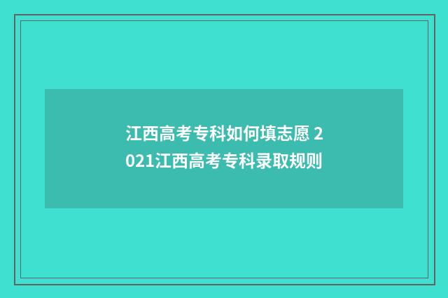 江西高考专科如何填志愿 2021江西高考专科录取规则