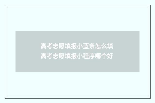 高考志愿填报小蓝条怎么填 高考志愿填报小程序哪个好