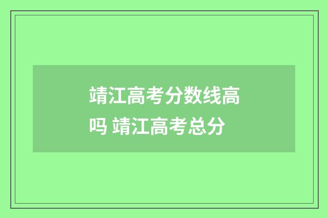 靖江高考分数线高吗 靖江高考总分