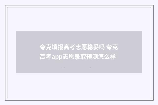 夸克填报高考志愿稳妥吗 夸克高考app志愿录取预测怎么样