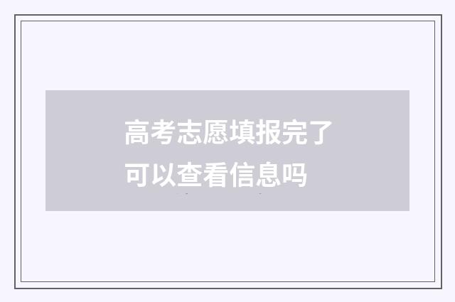 高考志愿填报完了可以查看信息吗
