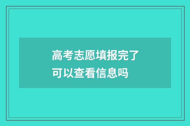 高考志愿填报完了可以查看信息吗