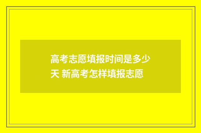 高考志愿填报时间是多少天 新高考怎样填报志愿
