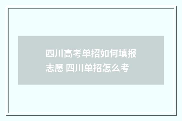 四川高考单招如何填报志愿 四川单招怎么考