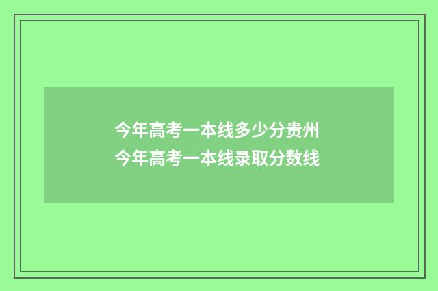 今年高考一本线多少分贵州 今年高考一本线录取分数线