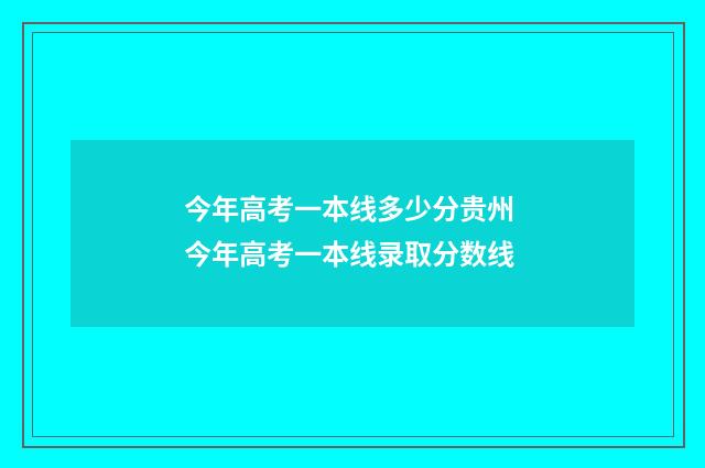今年高考一本线多少分贵州 今年高考一本线录取分数线