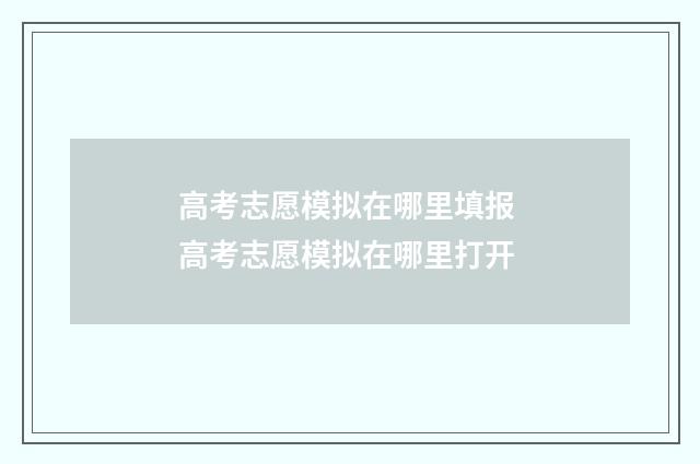 高考志愿模拟在哪里填报 高考志愿模拟在哪里打开