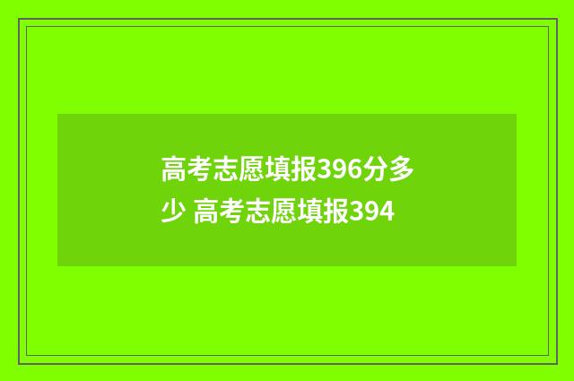 高考志愿填报396分多少 高考志愿填报394