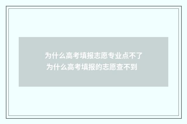 为什么高考填报志愿专业点不了 为什么高考填报的志愿查不到
