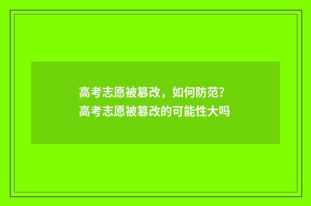 高考志愿被篡改，如何防范？ 高考志愿被篡改的可能性大吗