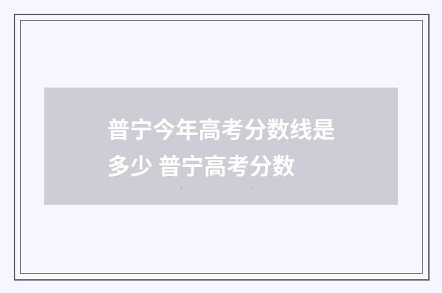 普宁今年高考分数线是多少 普宁高考分数