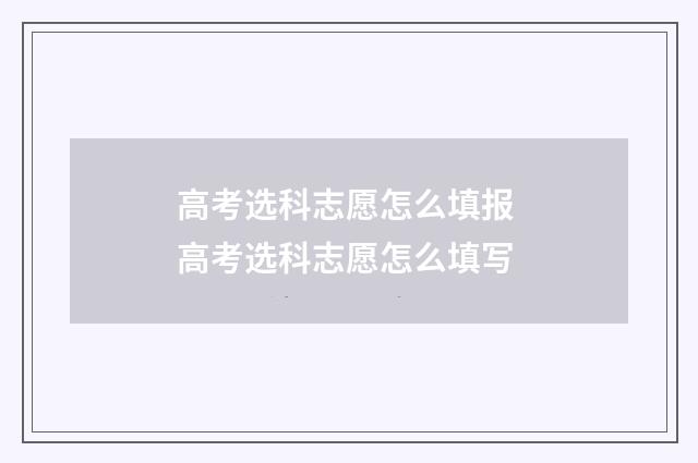 高考选科志愿怎么填报 高考选科志愿怎么填写