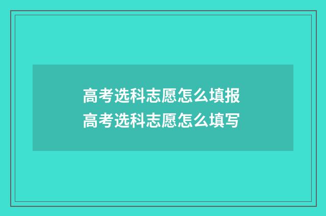 高考选科志愿怎么填报 高考选科志愿怎么填写