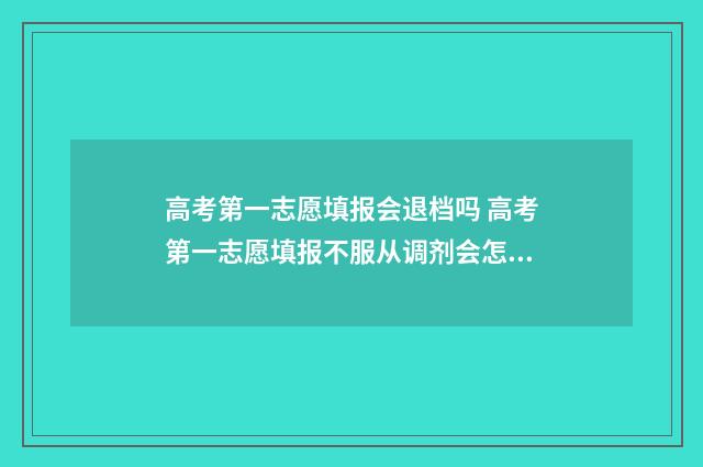 高考第一志愿填报会退档吗 高考第一志愿填报不服从调剂会怎样