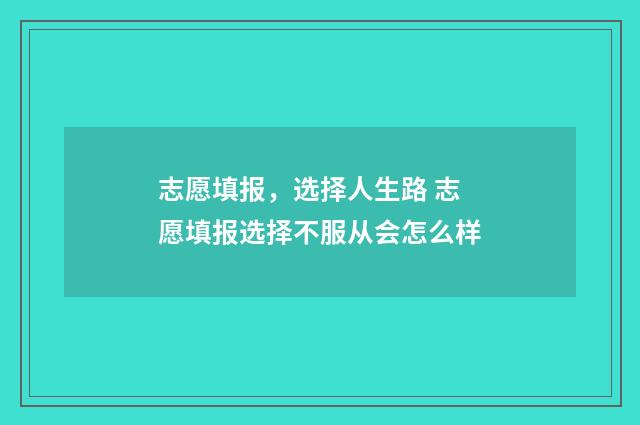 志愿填报，选择人生路 志愿填报选择不服从会怎么样