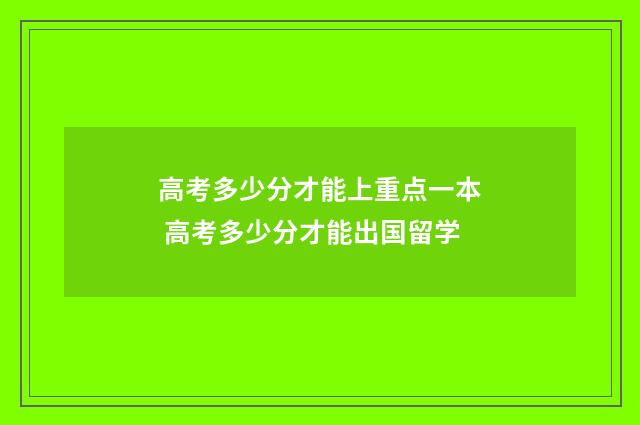 高考多少分才能上重点一本 高考多少分才能出国留学