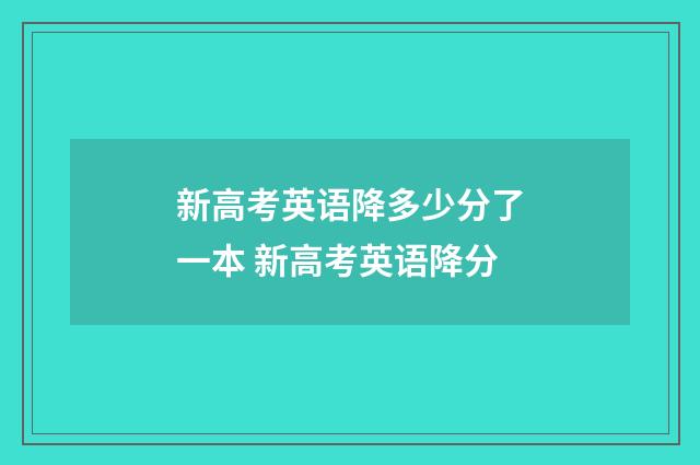 新高考英语降多少分了一本 新高考英语降分