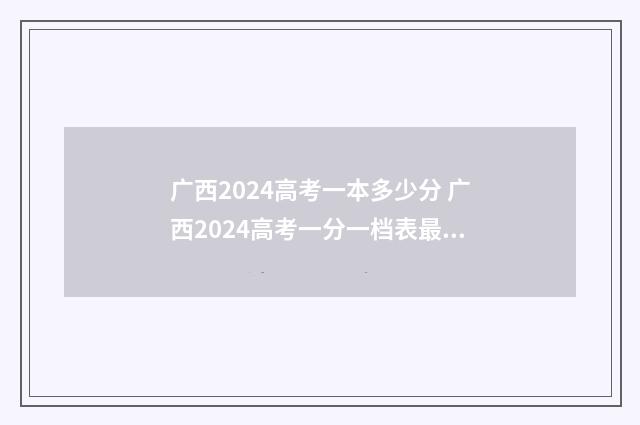 广西2024高考一本多少分 广西2024高考一分一档表最新