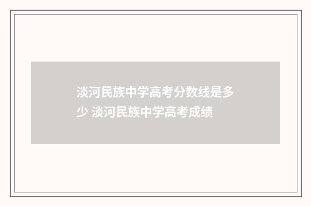 淡河民族中学高考分数线是多少 淡河民族中学高考成绩
