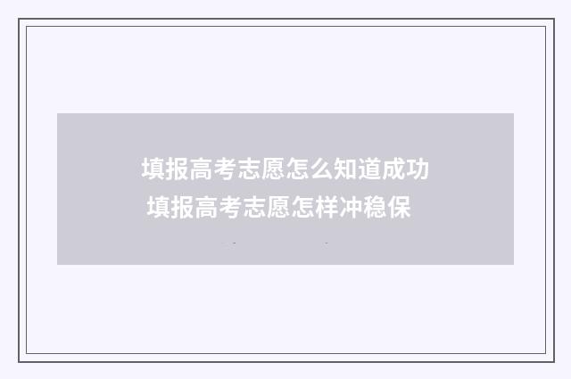 填报高考志愿怎么知道成功 填报高考志愿怎样冲稳保