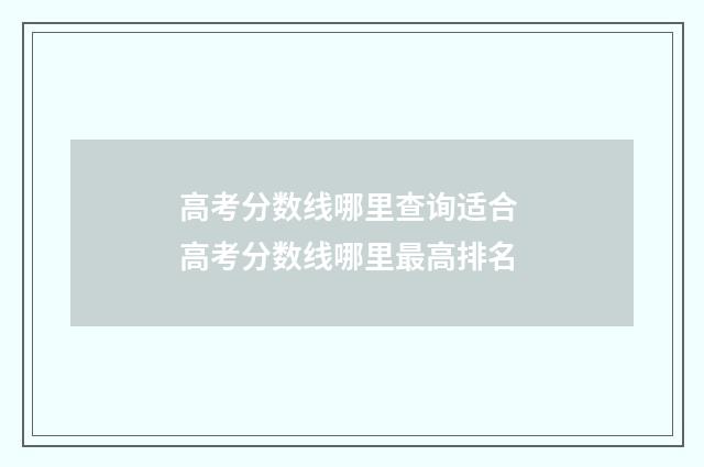 高考分数线哪里查询适合 高考分数线哪里最高排名
