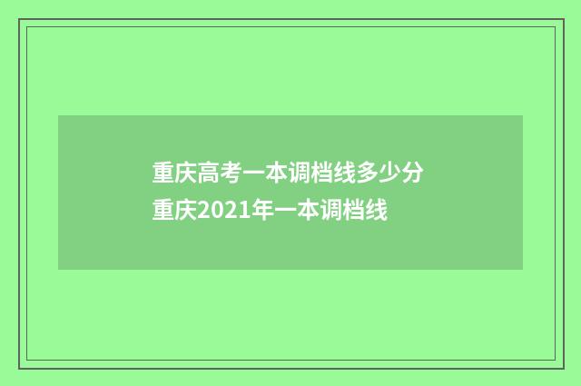 重庆高考一本调档线多少分 重庆2021年一本调档线