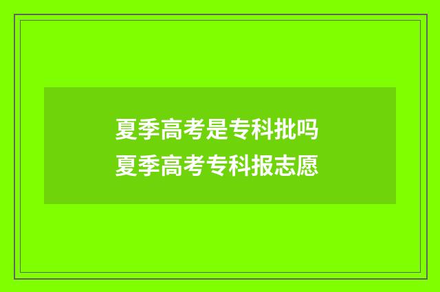夏季高考是专科批吗 夏季高考专科报志愿