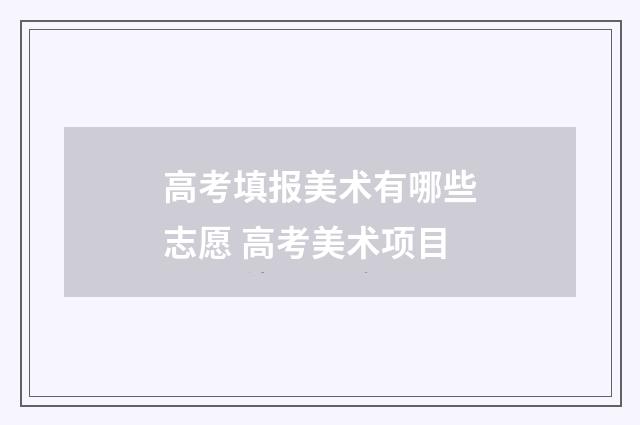 高考填报美术有哪些志愿 高考美术项目