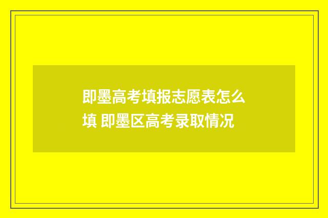 即墨高考填报志愿表怎么填 即墨区高考录取情况
