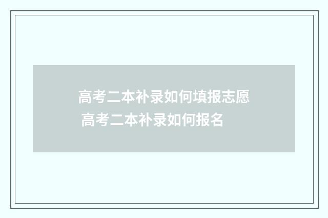 高考二本补录如何填报志愿 高考二本补录如何报名