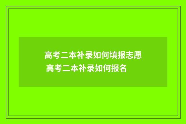 高考二本补录如何填报志愿 高考二本补录如何报名