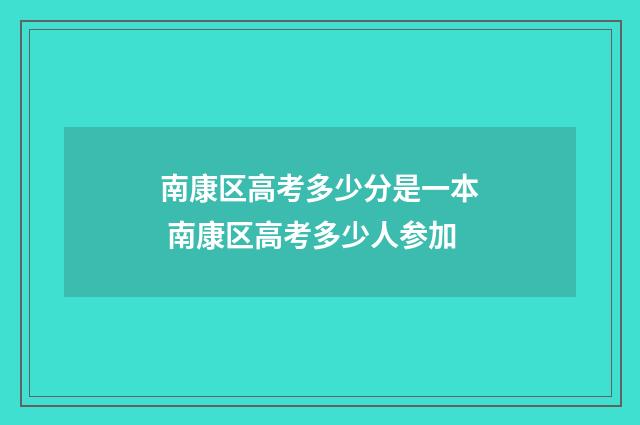 南康区高考多少分是一本 南康区高考多少人参加