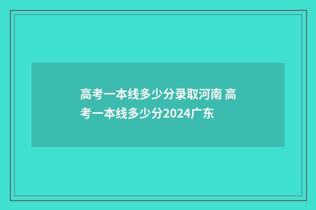 高考一本线多少分录取河南 高考一本线多少分2024广东