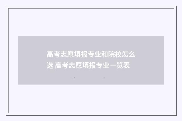 高考志愿填报专业和院校怎么选 高考志愿填报专业一览表