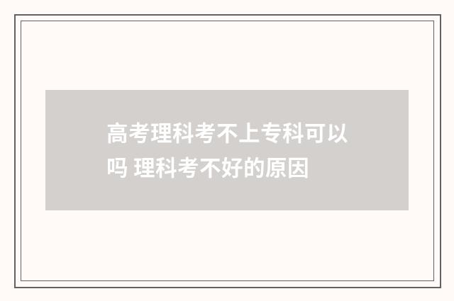 高考理科考不上专科可以吗 理科考不好的原因