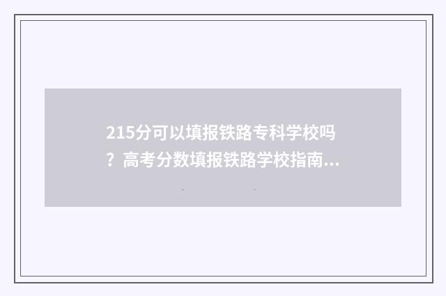 215分可以填报铁路专科学校吗？高考分数填报铁路学校指南 高考218分能上铁路学校吗