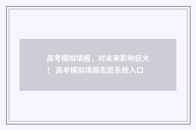 高考模拟填报，对未来影响巨大！ 高考模拟填报志愿系统入口