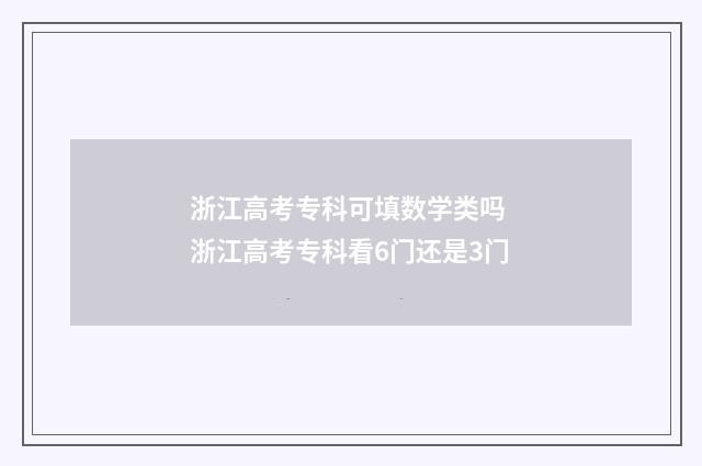浙江高考专科可填数学类吗 浙江高考专科看6门还是3门