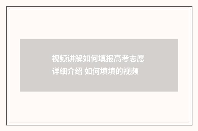 视频讲解如何填报高考志愿 详细介绍 如何填填的视频