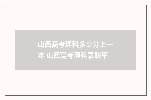 山西高考理科多少分上一本 山西高考理科录取率
