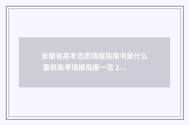 安徽省高考志愿填报指南书是什么 最新高考填报指南一览 2024年新高考志愿填报规则