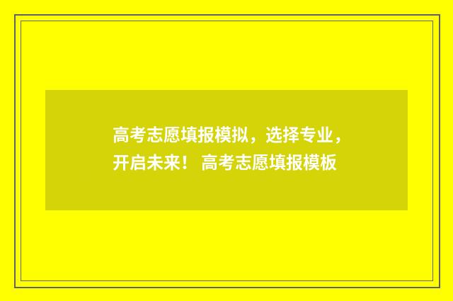 高考志愿填报模拟，选择专业，开启未来！ 高考志愿填报模板
